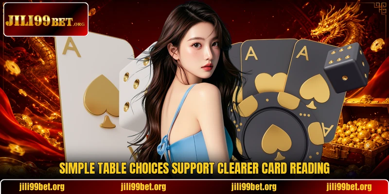 Simple table choices support clearer card reading